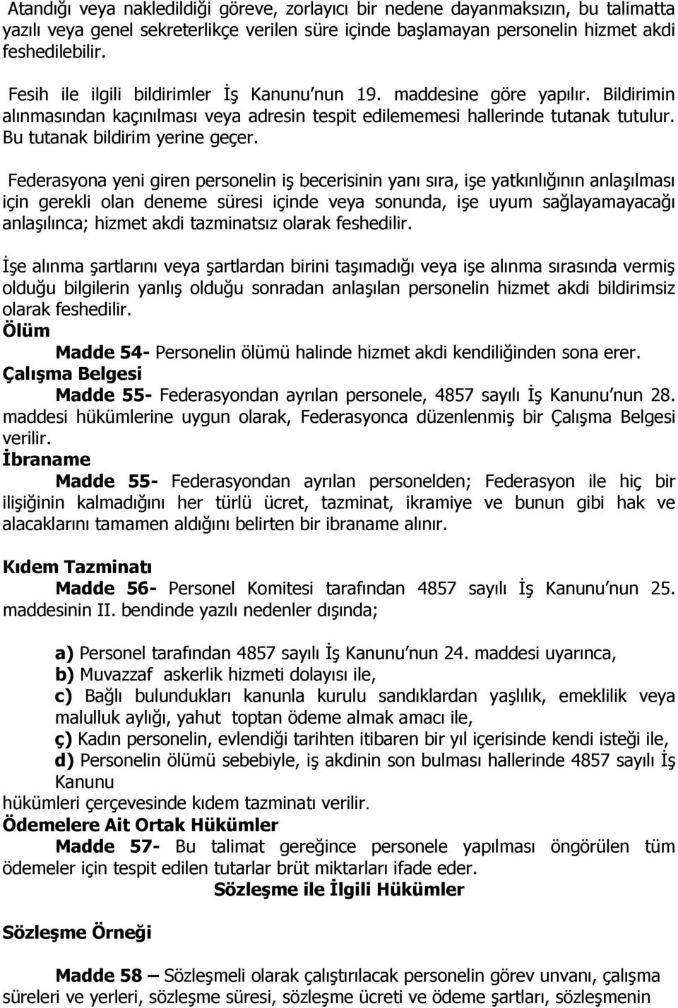 Federasyona yeni giren personelin iş becerisinin yanı sıra, işe yatkınlığının anlaşılması için gerekli olan deneme süresi içinde veya sonunda, işe uyum sağlayamayacağı anlaşılınca; hizmet akdi