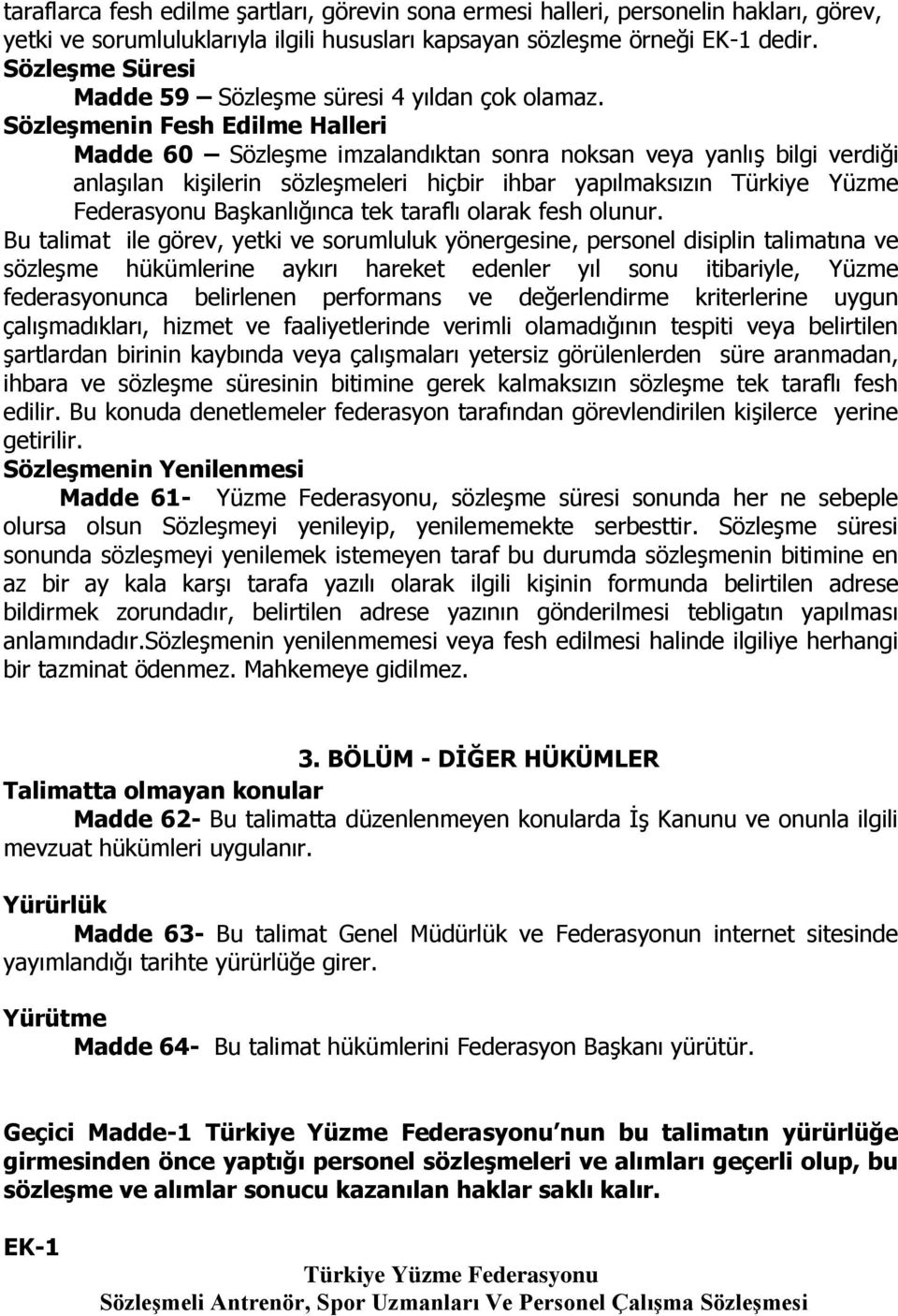 SözleĢmenin Fesh Edilme Halleri Madde 60 Sözleşme imzalandıktan sonra noksan veya yanlış bilgi verdiği anlaşılan kişilerin sözleşmeleri hiçbir ihbar yapılmaksızın Türkiye Yüzme Federasyonu