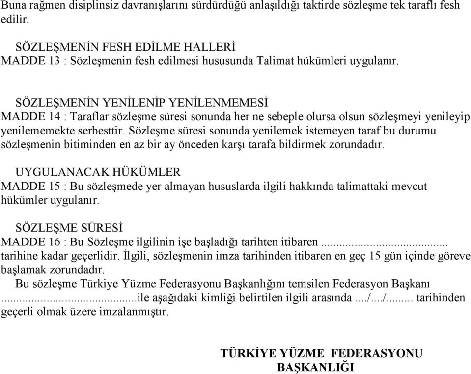 SÖZLEġMENĠN YENĠLENĠP YENĠLENMEMESĠ MADDE 14 : Taraflar sözleģme süresi sonunda her ne sebeple olursa olsun sözleģmeyi yenileyip yenilememekte serbesttir.