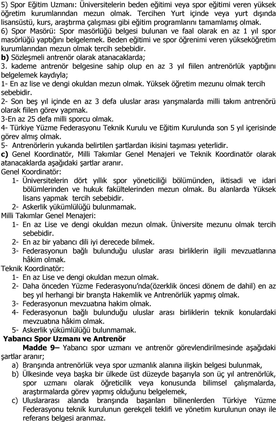 6) Spor Masörü: Spor masörlüğü belgesi bulunan ve faal olarak en az 1 yıl spor masörlüğü yaptığını belgelemek.