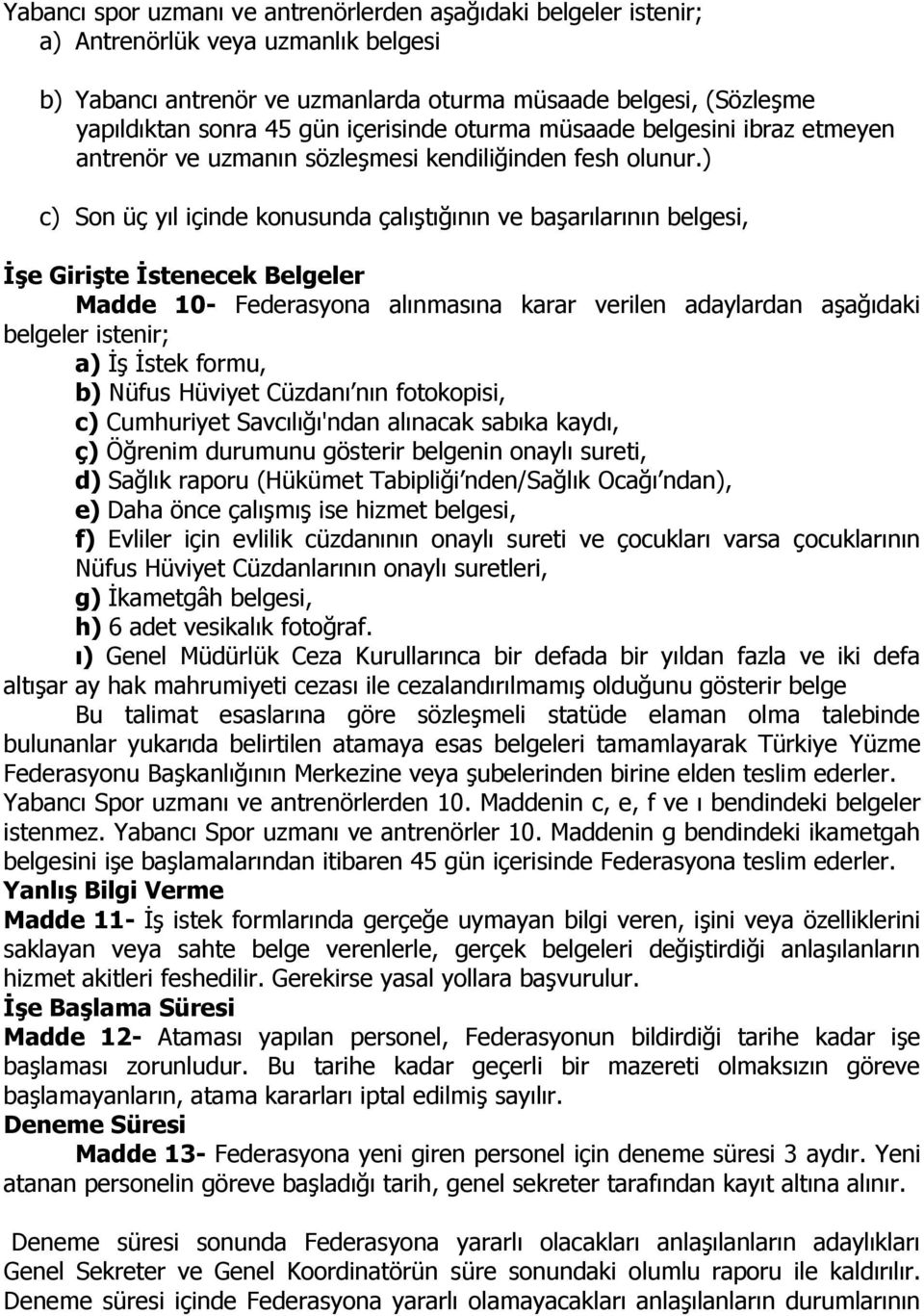 ) c) Son üç yıl içinde konusunda çalıştığının ve başarılarının belgesi, ĠĢe GiriĢte Ġstenecek Belgeler Madde 10- Federasyona alınmasına karar verilen adaylardan aşağıdaki belgeler istenir; a) İş