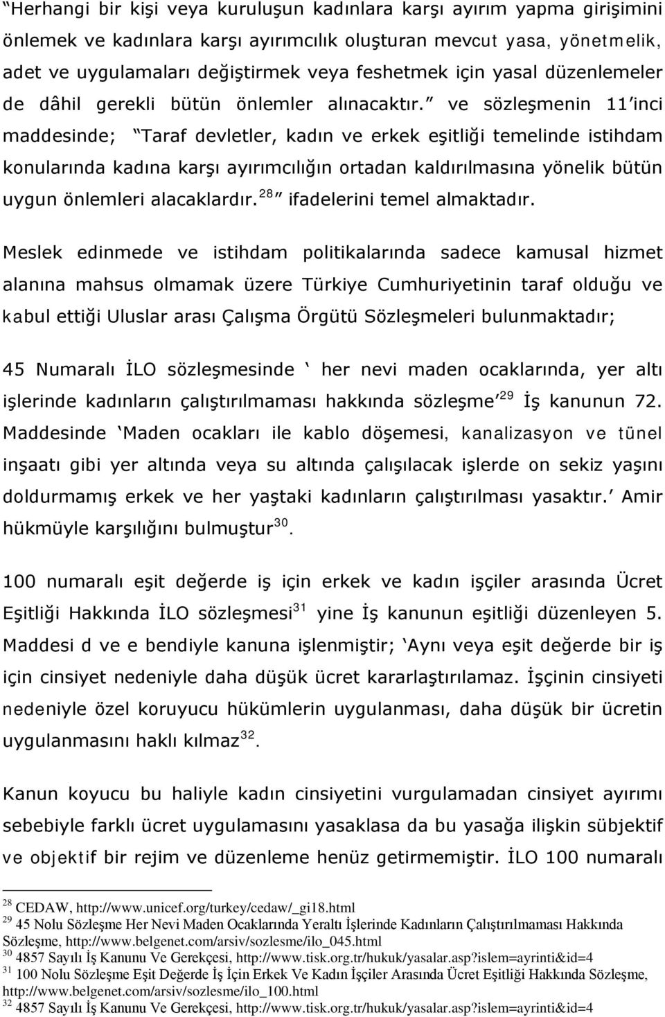 ve sözleşmenin 11 inci maddesinde; Taraf devletler, kadın ve erkek eşitliği temelinde istihdam konularında kadına karşı ayırımcılığın ortadan kaldırılmasına yönelik bütün uygun önlemleri alacaklardır.