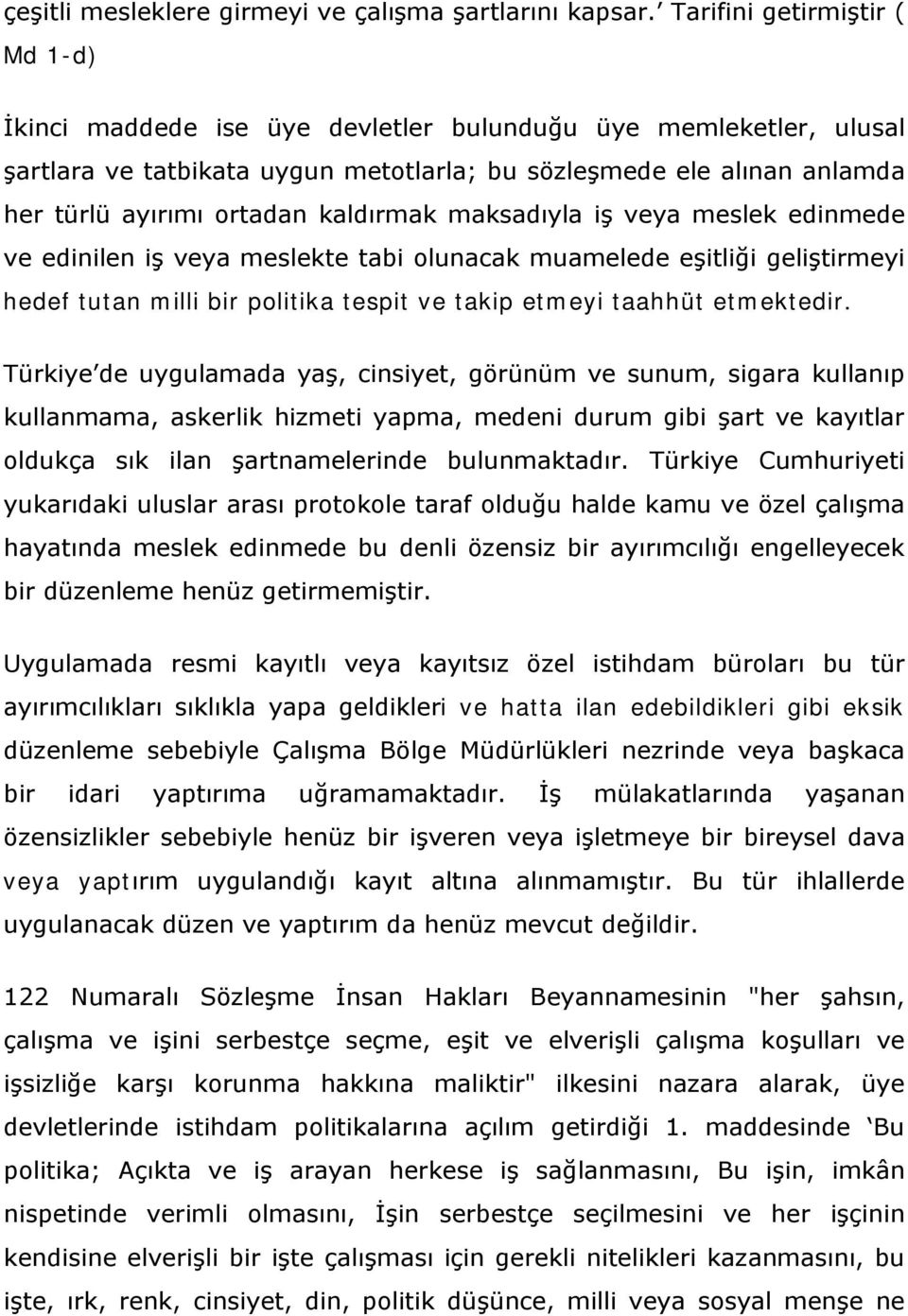 kaldırmak maksadıyla iş veya meslek edinmede ve edinilen iş veya meslekte tabi olunacak muamelede eşitliği geliştirmeyi hedef tutan milli bir politika tespit ve takip etmeyi taahhüt etmektedir.