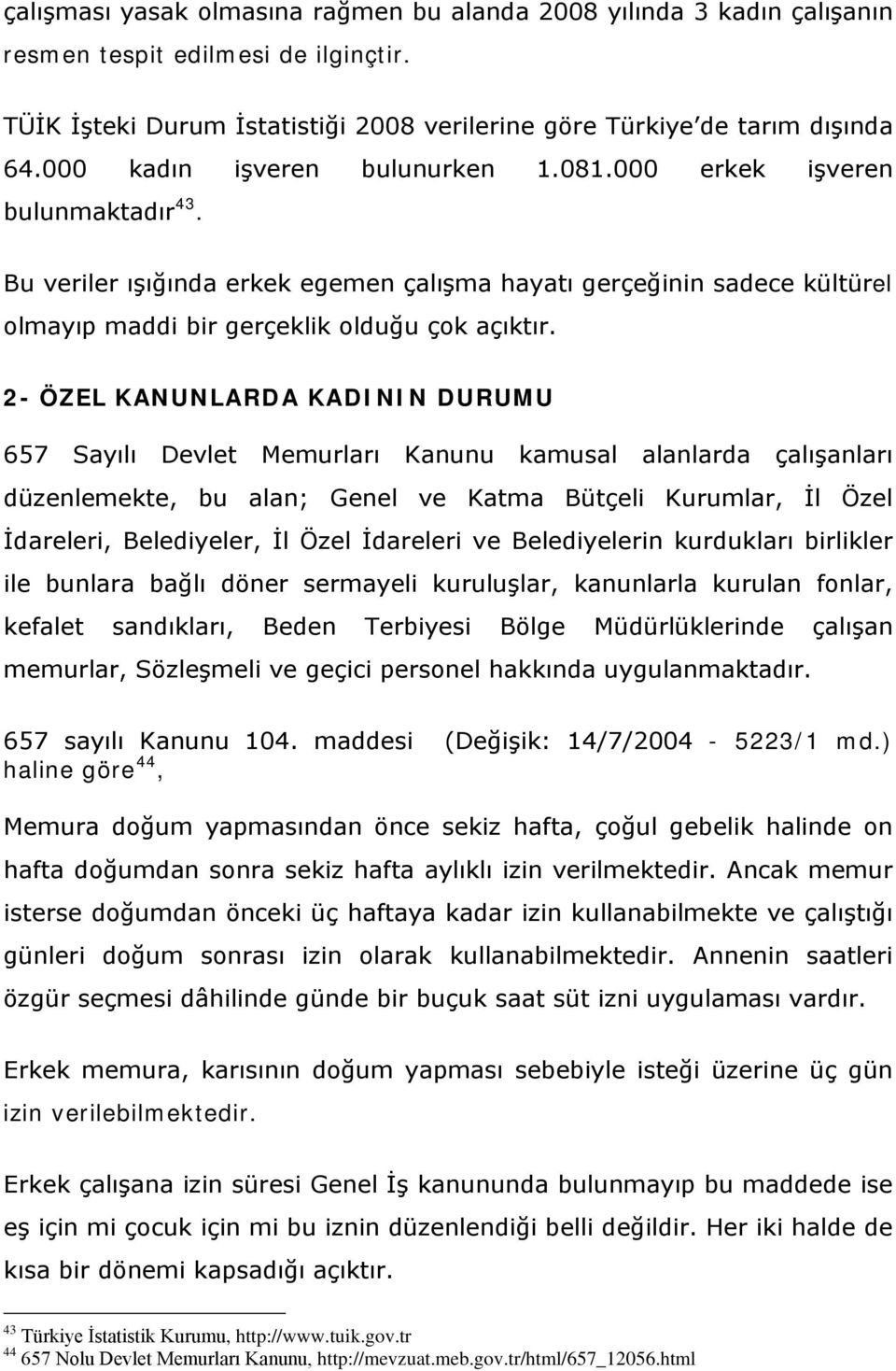 2- ÖZEL KANUNLARDA KADININ DURUMU 657 Sayılı Devlet Memurları Kanunu kamusal alanlarda çalışanları düzenlemekte, bu alan; Genel ve Katma Bütçeli Kurumlar, İl Özel İdareleri, Belediyeler, İl Özel