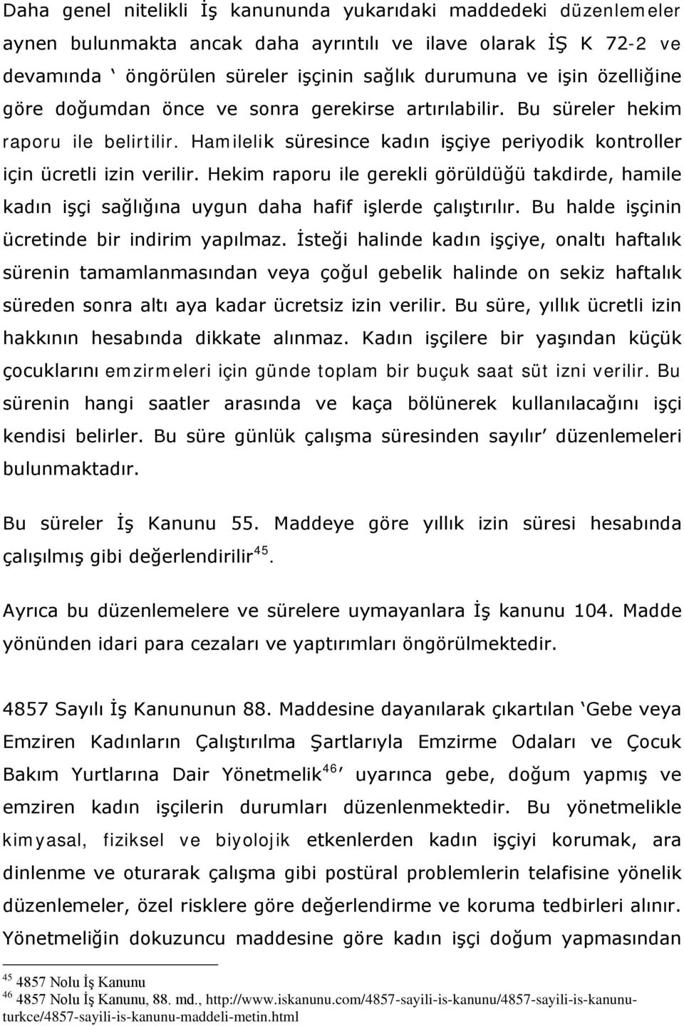 Hekim raporu ile gerekli görüldüğü takdirde, hamile kadın işçi sağlığına uygun daha hafif işlerde çalıştırılır. Bu halde işçinin ücretinde bir indirim yapılmaz.