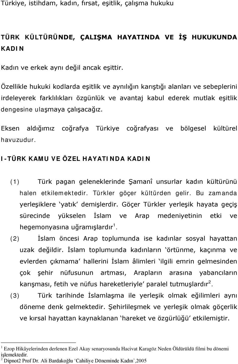 Eksen aldığımız coğrafya Türkiye coğrafyası ve bölgesel kültürel havuzudur. I-TÜRK KAMU VE ÖZEL HAYATINDA KADIN (1) Türk pagan geleneklerinde Şamanî unsurlar kadın kültürünü halen etkilemektedir.