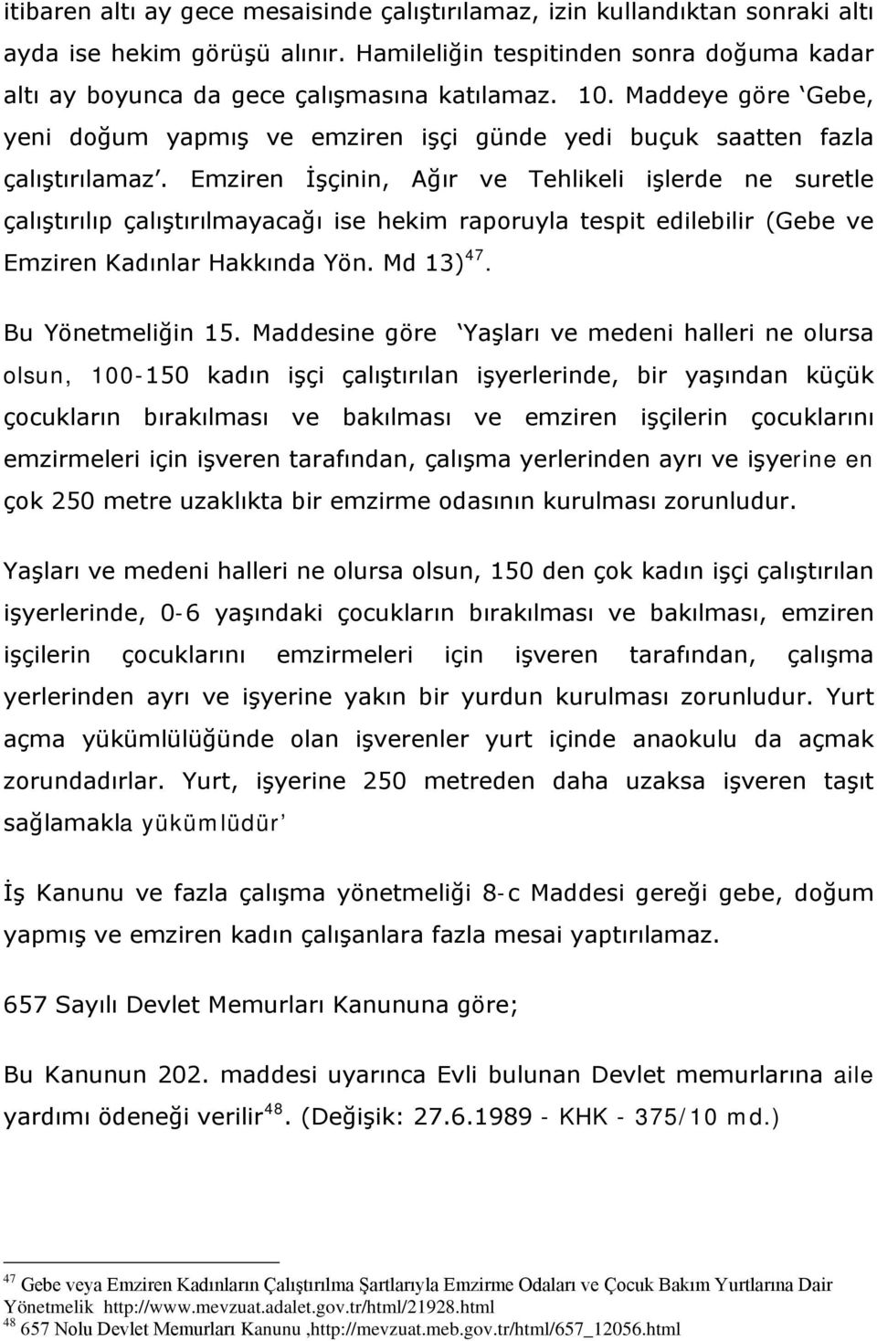 Emziren İşçinin, Ağır ve Tehlikeli işlerde ne suretle çalıştırılıp çalıştırılmayacağı ise hekim raporuyla tespit edilebilir (Gebe ve Emziren Kadınlar Hakkında Yön. Md 13) 47. Bu Yönetmeliğin 15.