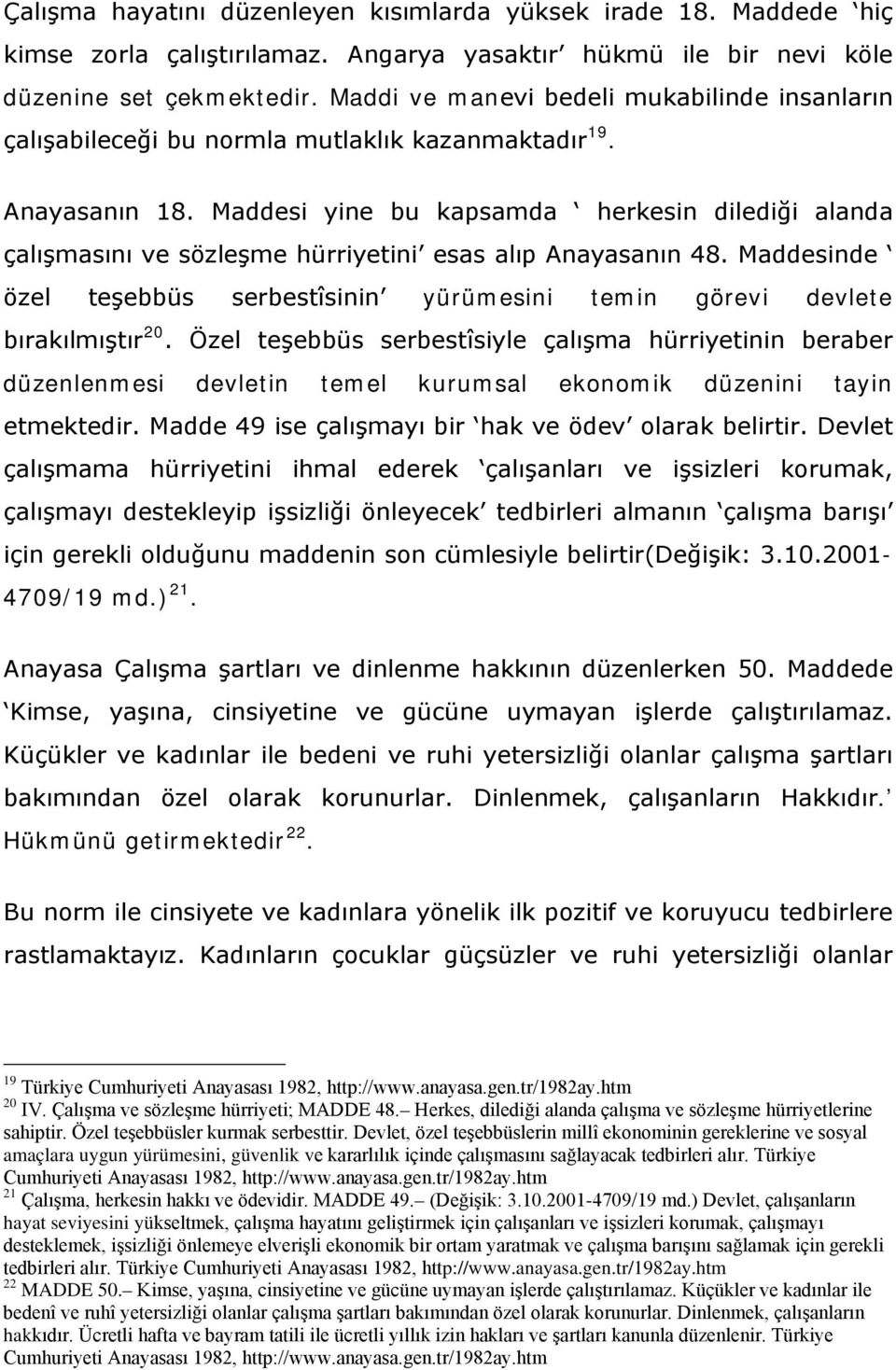 Maddesi yine bu kapsamda herkesin dilediği alanda çalışmasını ve sözleşme hürriyetini esas alıp Anayasanın 48. Maddesinde özel teşebbüs serbestîsinin yürümesini temin görevi devlete bırakılmıştır 20.