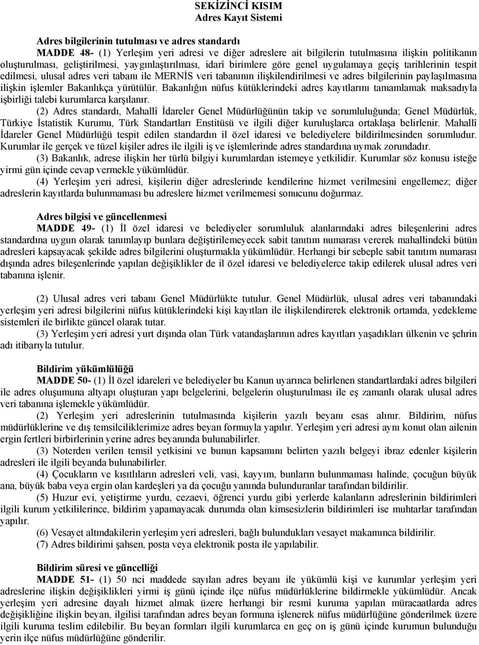 bilgilerinin paylaşılmasına ilişkin işlemler Bakanlıkça yürütülür. Bakanlığın nüfus kütüklerindeki adres kayıtlarını tamamlamak maksadıyla işbirliği talebi kurumlarca karşılanır.