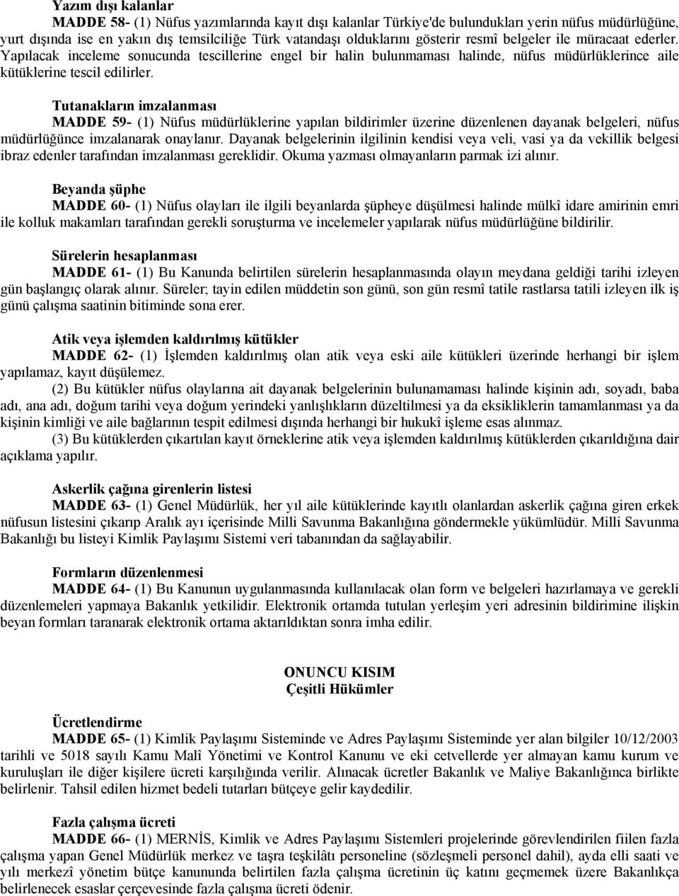 Tutanakların imzalanması MADDE 59- (1) Nüfus müdürlüklerine yapılan bildirimler üzerine düzenlenen dayanak belgeleri, nüfus müdürlüğünce imzalanarak onaylanır.