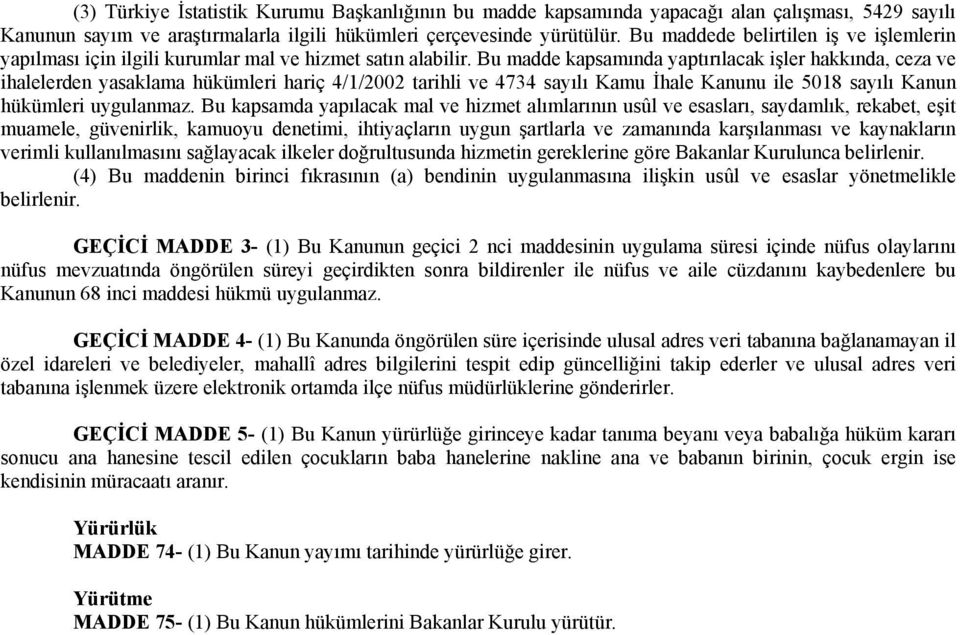 Bu madde kapsamında yaptırılacak işler hakkında, ceza ve ihalelerden yasaklama hükümleri hariç 4/1/2002 tarihli ve 4734 sayılı Kamu İhale Kanunu ile 5018 sayılı Kanun hükümleri uygulanmaz.