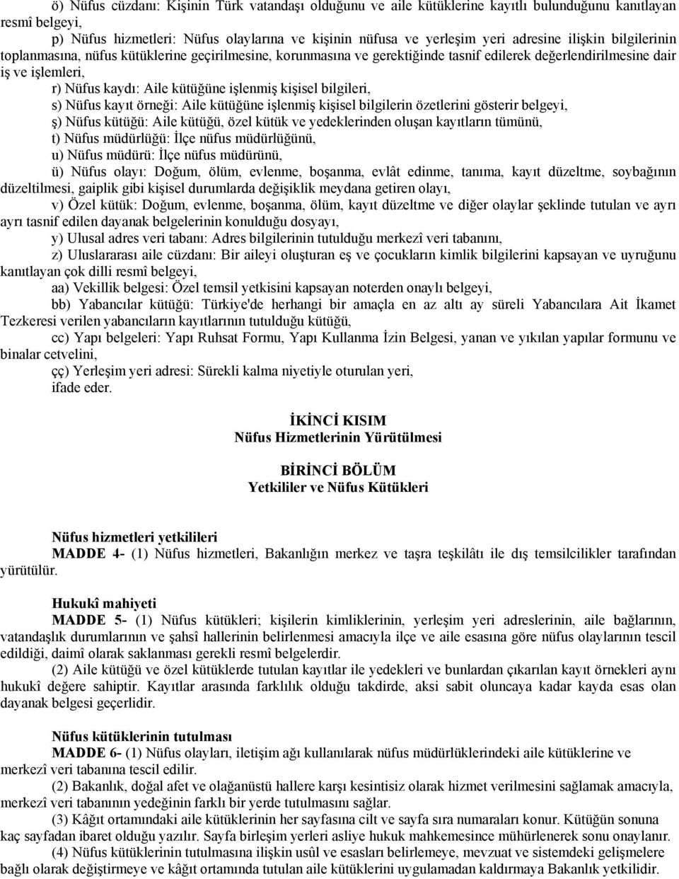 kişisel bilgileri, s) Nüfus kayıt örneği: Aile kütüğüne işlenmiş kişisel bilgilerin özetlerini gösterir belgeyi, ş) Nüfus kütüğü: Aile kütüğü, özel kütük ve yedeklerinden oluşan kayıtların tümünü, t)