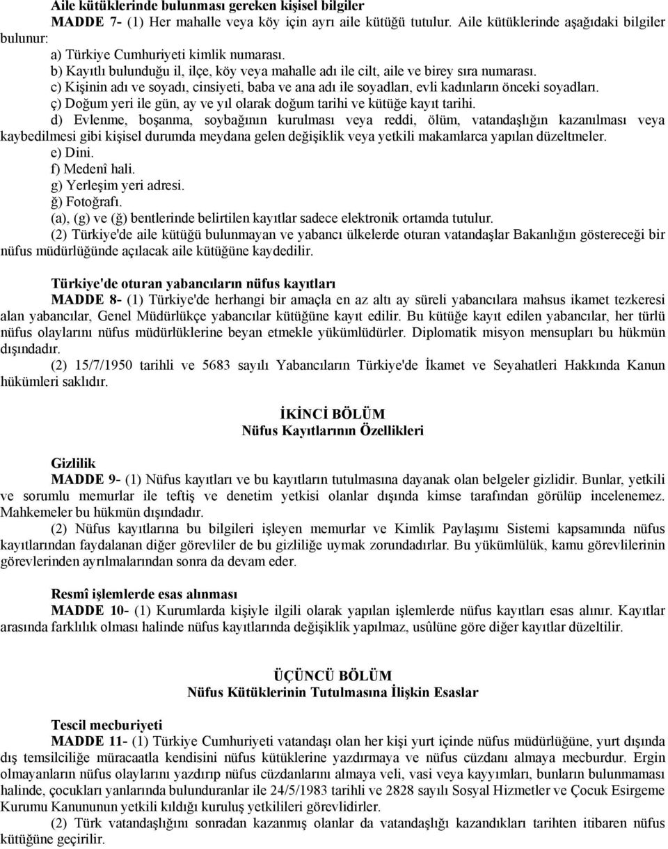 c) Kişinin adı ve soyadı, cinsiyeti, baba ve ana adı ile soyadları, evli kadınların önceki soyadları. ç) Doğum yeri ile gün, ay ve yıl olarak doğum tarihi ve kütüğe kayıt tarihi.