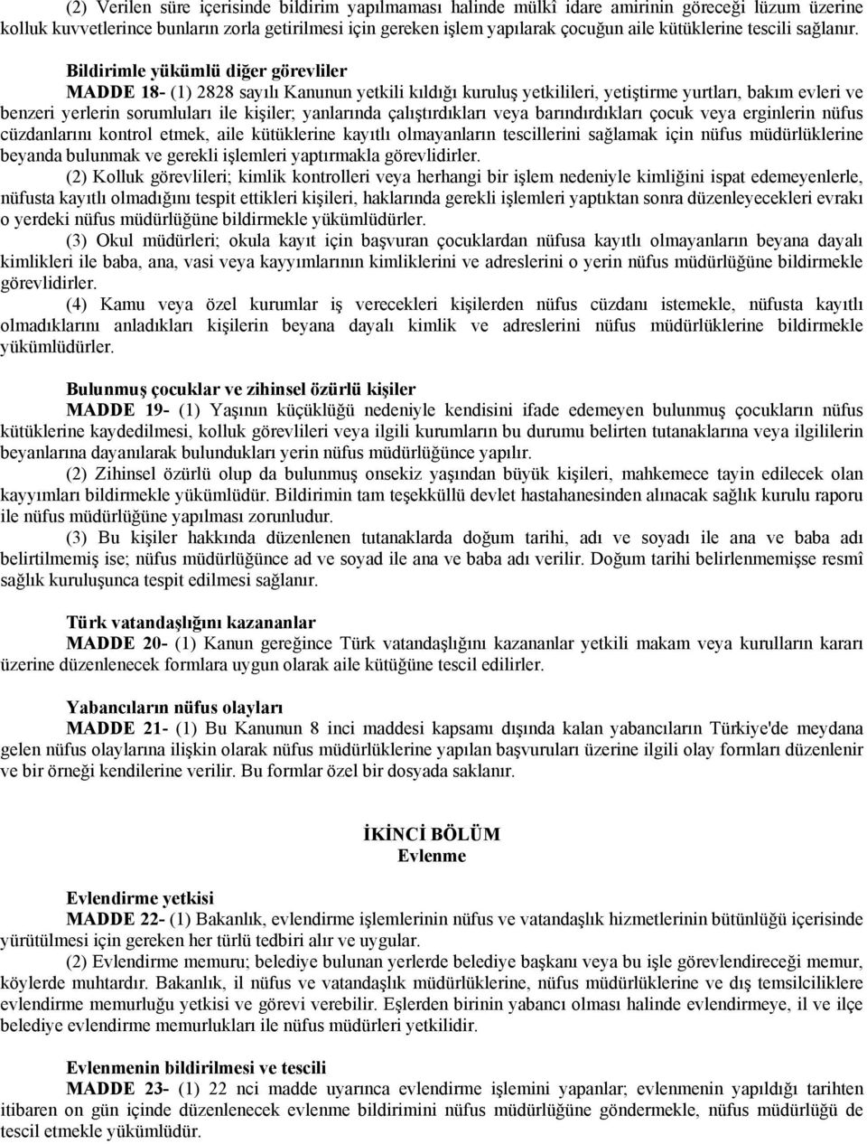 Bildirimle yükümlü diğer görevliler MADDE 18- (1) 2828 sayılı Kanunun yetkili kıldığı kuruluş yetkilileri, yetiştirme yurtları, bakım evleri ve benzeri yerlerin sorumluları ile kişiler; yanlarında