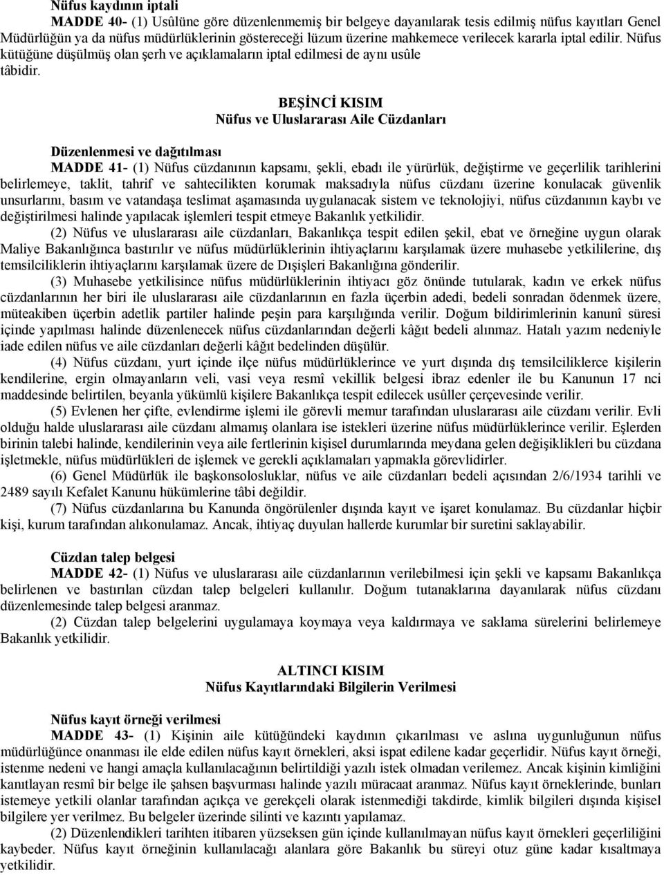 BEŞİNCİ KISIM Nüfus ve Uluslararası Aile Cüzdanları Düzenlenmesi ve dağıtılması MADDE 41- (1) Nüfus cüzdanının kapsamı, şekli, ebadı ile yürürlük, değiştirme ve geçerlilik tarihlerini belirlemeye,