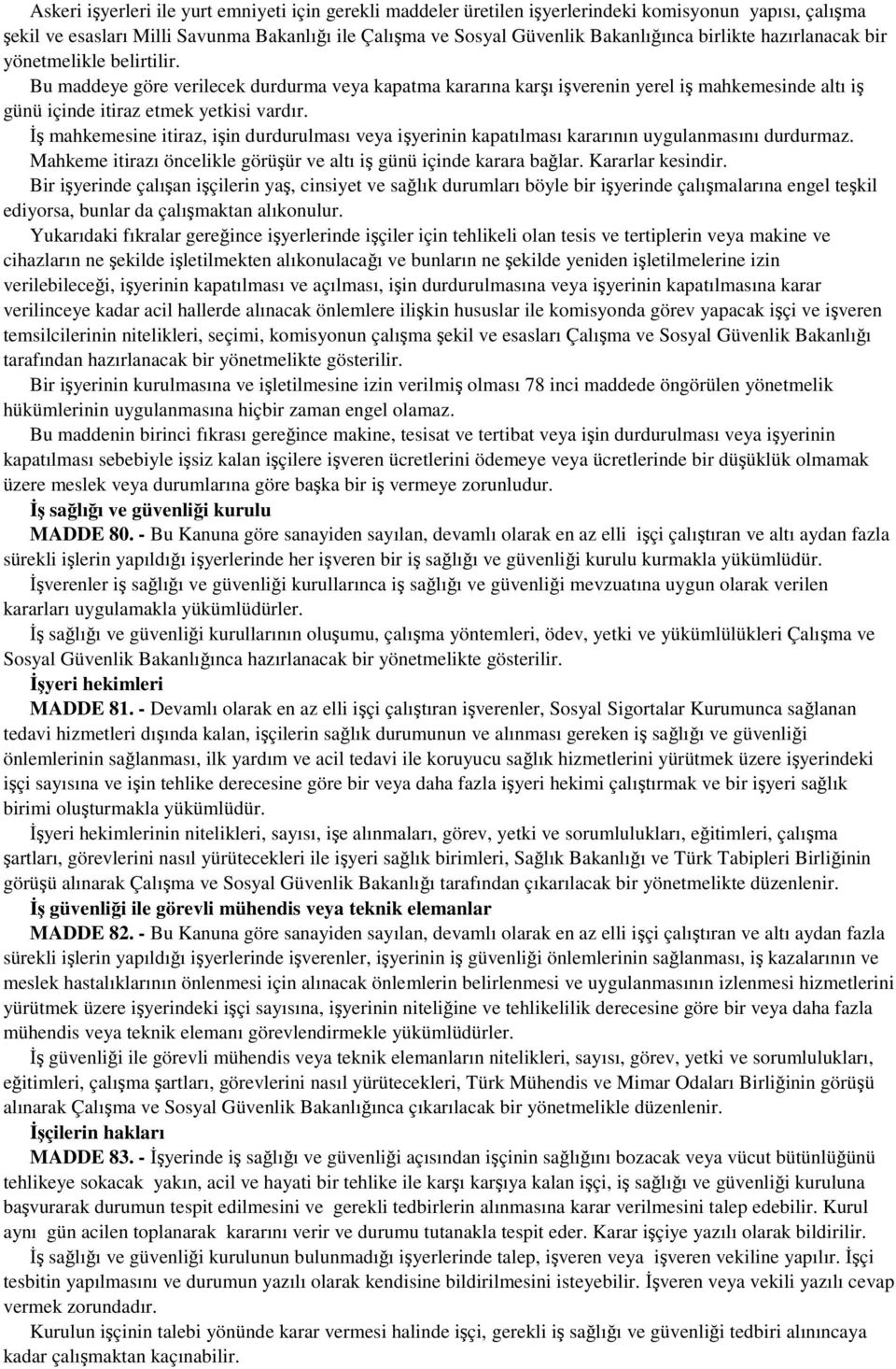 İş mahkemesine itiraz, işin durdurulması veya işyerinin kapatılması kararının uygulanmasını durdurmaz. Mahkeme itirazı öncelikle görüşür ve altı iş günü içinde karara bağlar. Kararlar kesindir.