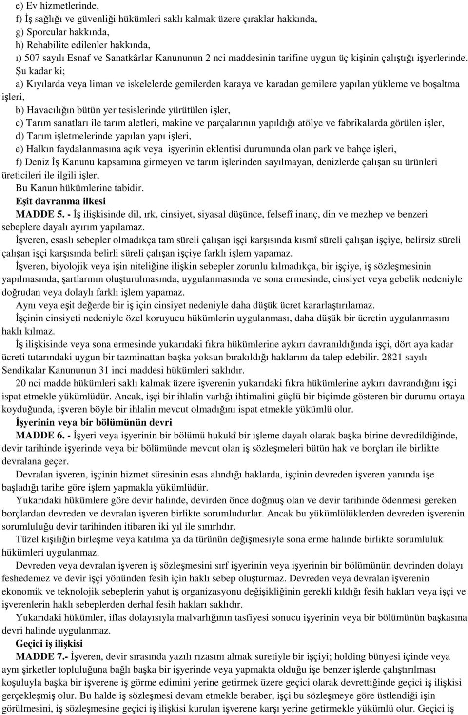 Şu kadar ki; a) Kıyılarda veya liman ve iskelelerde gemilerden karaya ve karadan gemilere yapılan yükleme ve boşaltma işleri, b) Havacılığın bütün yer tesislerinde yürütülen işler, c) Tarım sanatları