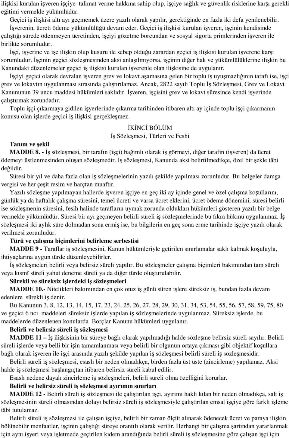 Geçici iş ilişkisi kurulan işveren, işçinin kendisinde çalıştığı sürede ödenmeyen ücretinden, işçiyi gözetme borcundan ve sosyal sigorta primlerinden işveren ile birlikte sorumludur.