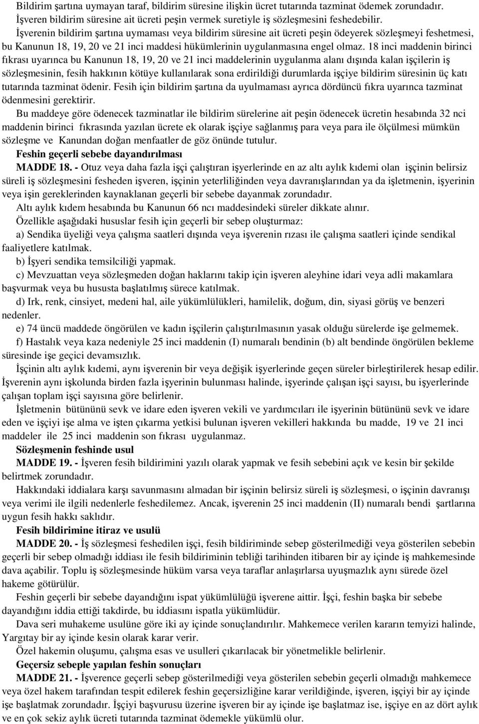 18 inci maddenin birinci fıkrası uyarınca bu Kanunun 18, 19, 20 ve 21 inci maddelerinin uygulanma alanı dışında kalan işçilerin iş sözleşmesinin, fesih hakkının kötüye kullanılarak sona erdirildiği