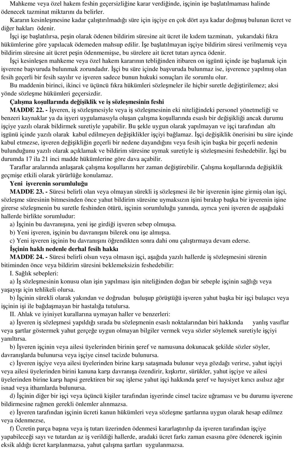 İşçi işe başlatılırsa, peşin olarak ödenen bildirim süresine ait ücret ile kıdem tazminatı, yukarıdaki fıkra hükümlerine göre yapılacak ödemeden mahsup edilir.