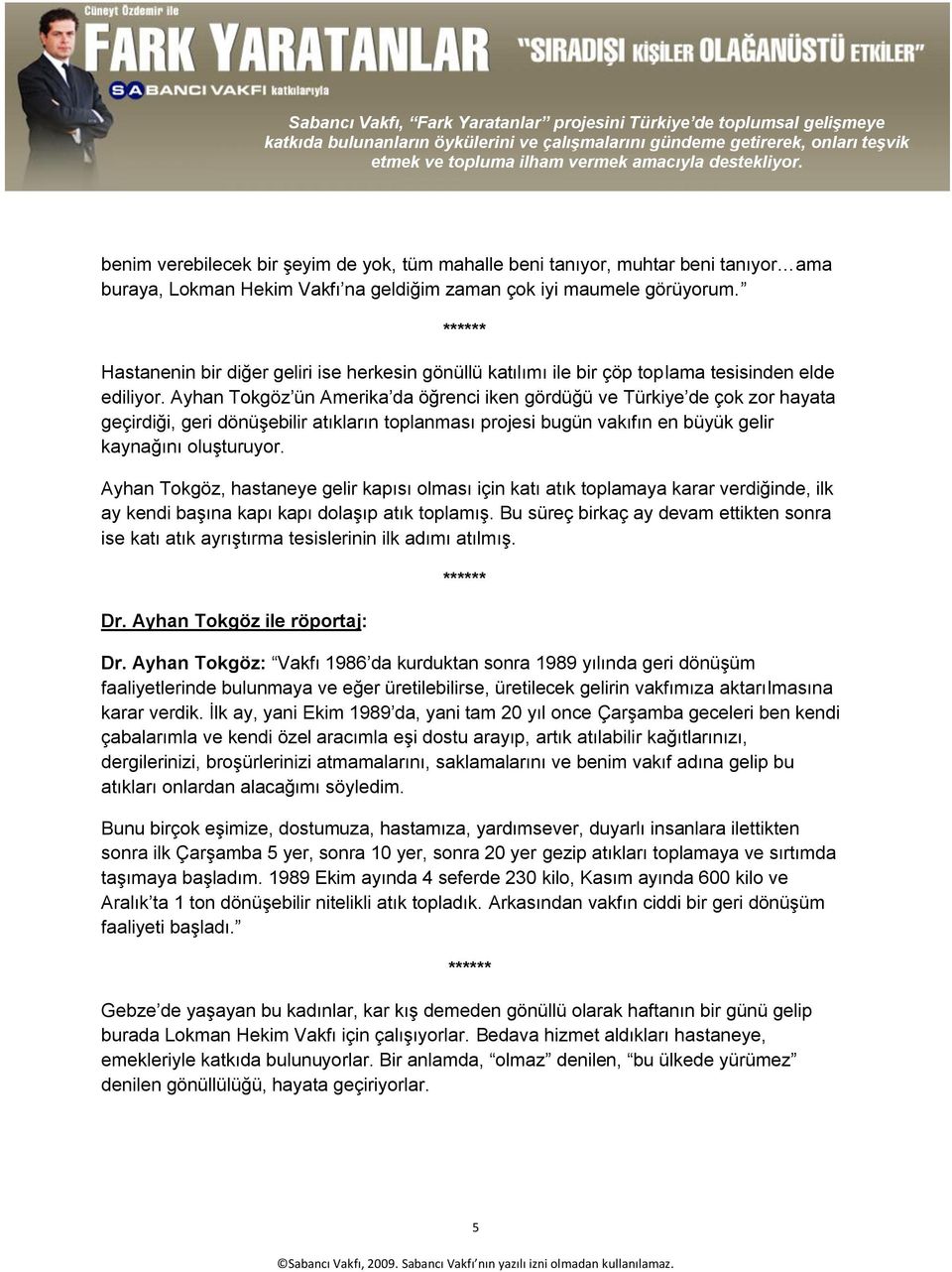 Ayhan Tokgöz ün Amerika da öğrenci iken gördüğü ve Türkiye de çok zor hayata geçirdiği, geri dönüşebilir atıkların toplanması projesi bugün vakıfın en büyük gelir kaynağını oluşturuyor.