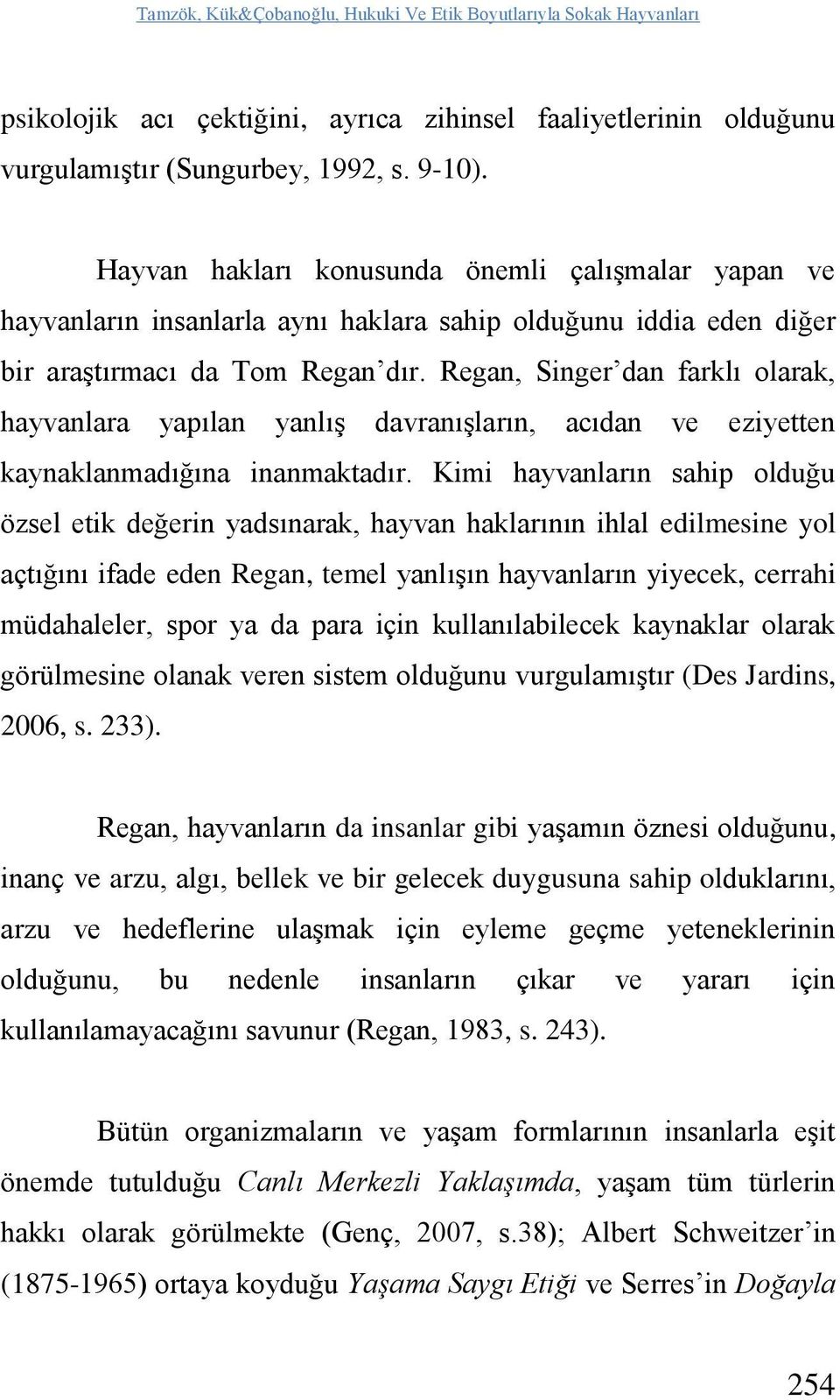 Regan, Singer dan farklı olarak, hayvanlara yapılan yanlış davranışların, acıdan ve eziyetten kaynaklanmadığına inanmaktadır.