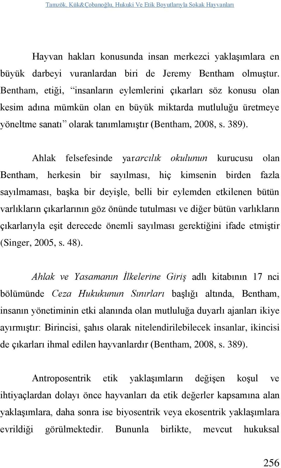 Ahlak felsefesinde yararcılık okulunun kurucusu olan Bentham, herkesin bir sayılması, hiç kimsenin birden fazla sayılmaması, başka bir deyişle, belli bir eylemden etkilenen bütün varlıkların