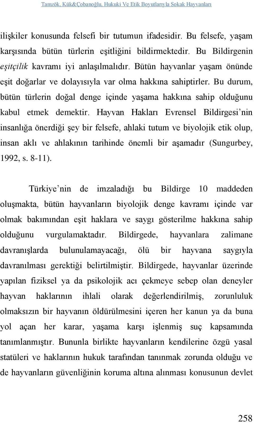 Bu durum, bütün türlerin doğal denge içinde yaşama hakkına sahip olduğunu kabul etmek demektir.