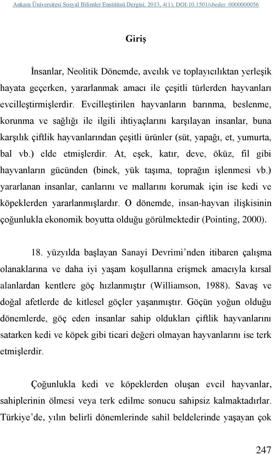 Evcilleştirilen hayvanların barınma, beslenme, korunma ve sağlığı ile ilgili ihtiyaçlarını karşılayan insanlar, buna karşılık çiftlik hayvanlarından çeşitli ürünler (süt, yapağı, et, yumurta, bal vb.