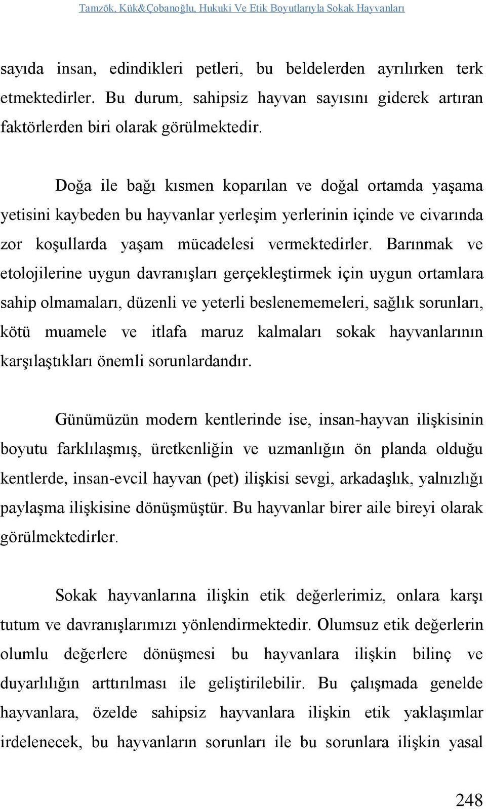 Doğa ile bağı kısmen koparılan ve doğal ortamda yaşama yetisini kaybeden bu hayvanlar yerleşim yerlerinin içinde ve civarında zor koşullarda yaşam mücadelesi vermektedirler.