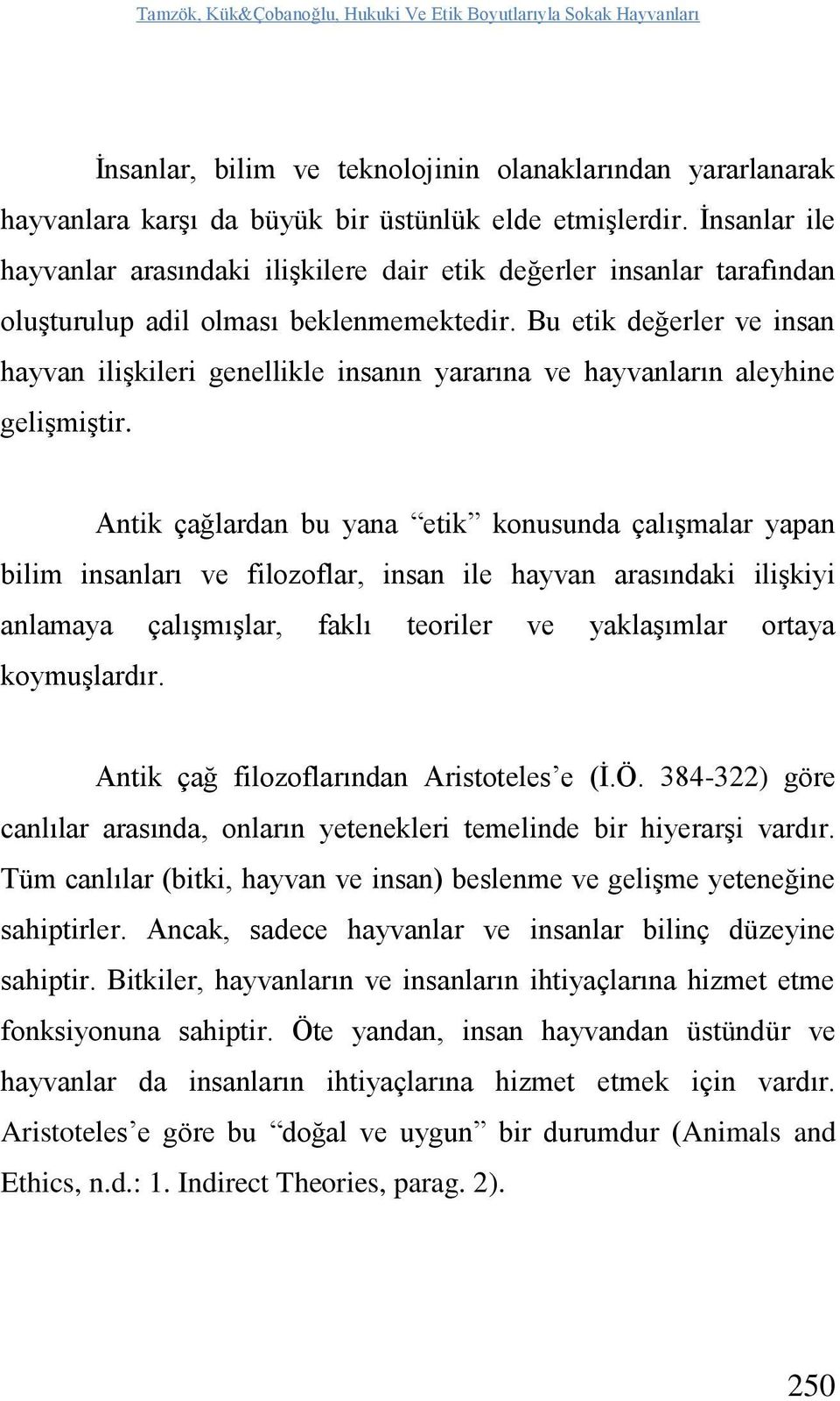 Bu etik değerler ve insan hayvan ilişkileri genellikle insanın yararına ve hayvanların aleyhine gelişmiştir.