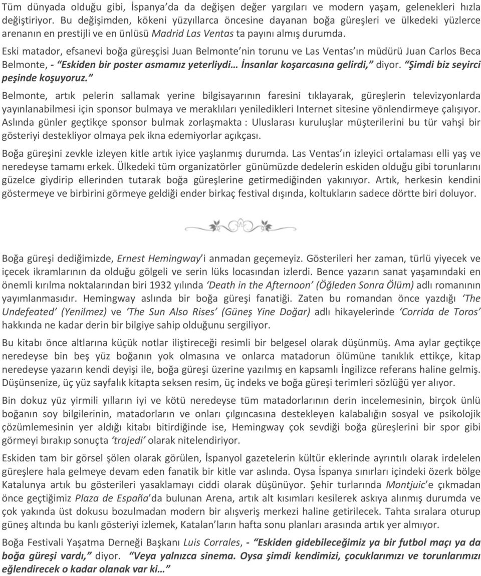 Eski matador, efsanevi boğa güreşçisi Juan Belmonte nin torunu ve Las Ventas ın müdürü Juan Carlos Beca Belmonte, - Eskiden bir poster asmamız yeterliydi İnsanlar koşarcasına gelirdi, diyor.