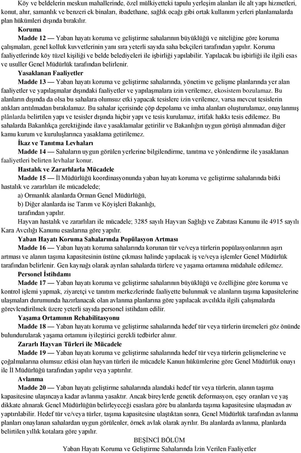 Koruma Madde 12 Yaban hayatı koruma ve geliştirme sahalarının büyüklüğü ve niteliğine göre koruma çalışmaları, genel kolluk kuvvetlerinin yanı sıra yeterli sayıda saha bekçileri tarafından yapılır.