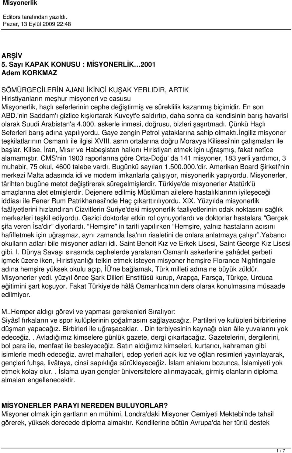 süreklilik kazanmış biçimidir. En son ABD.'nin Saddam'ı gizlice kışkırtarak Kuveyt'e saldırtıp, daha sonra da kendisinin barış havarisi olarak Suudi Arabistan'a 4.000.