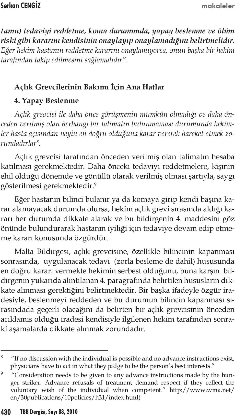 Yapay Beslenme Açlık grevcisi ile daha önce görüşmenin mümkün olmadığı ve daha önceden verilmiş olan herhangi bir talimatın bulunmaması durumunda hekimler hasta açısından neyin en doğru olduğuna