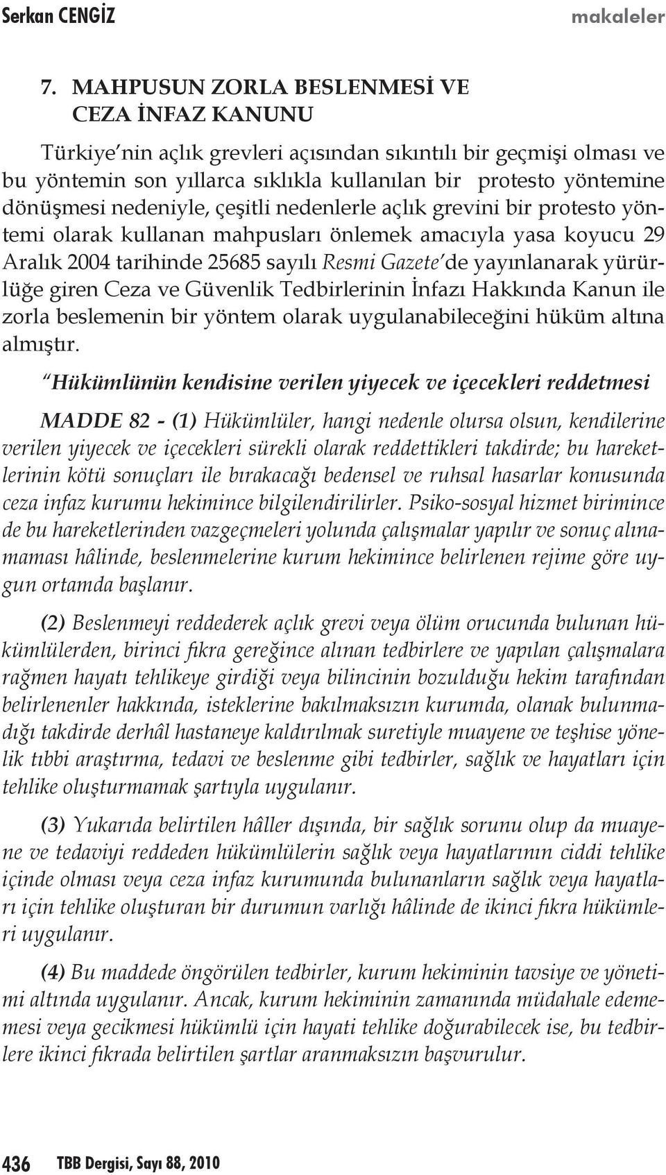 nedeniyle, çeşitli nedenlerle açlık grevini bir protesto yöntemi olarak kullanan mahpusları önlemek amacıyla yasa koyucu 29 Aralık 2004 tarihinde 25685 sayılı Resmi Gazete de yayınlanarak yürürlüğe