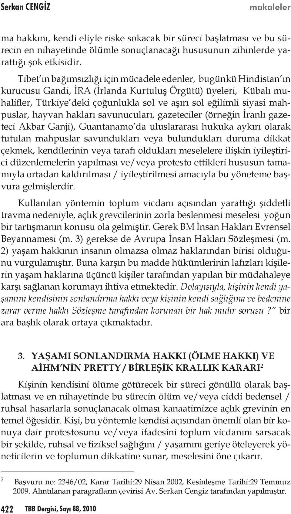 mahpuslar, hayvan hakları savunucuları, gazeteciler (örneğin İranlı gazeteci Akbar Ganji), Guantanamo da uluslararası hukuka aykırı olarak tutulan mahpuslar savundukları veya bulundukları duruma