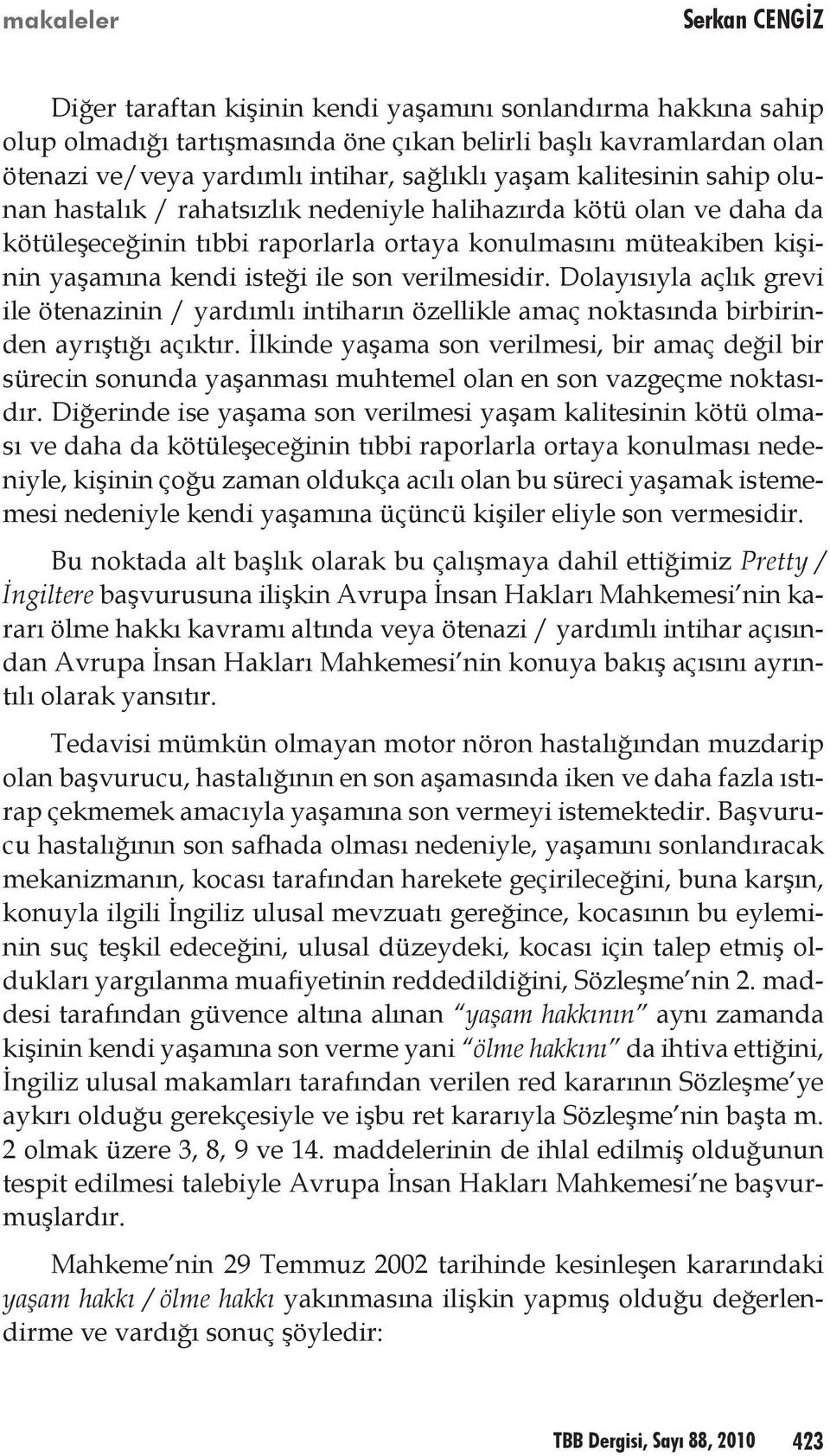 ile son verilmesidir. Dolayısıyla açlık grevi ile ötenazinin / yardımlı intiharın özellikle amaç noktasında birbirinden ayrıştığı açıktır.