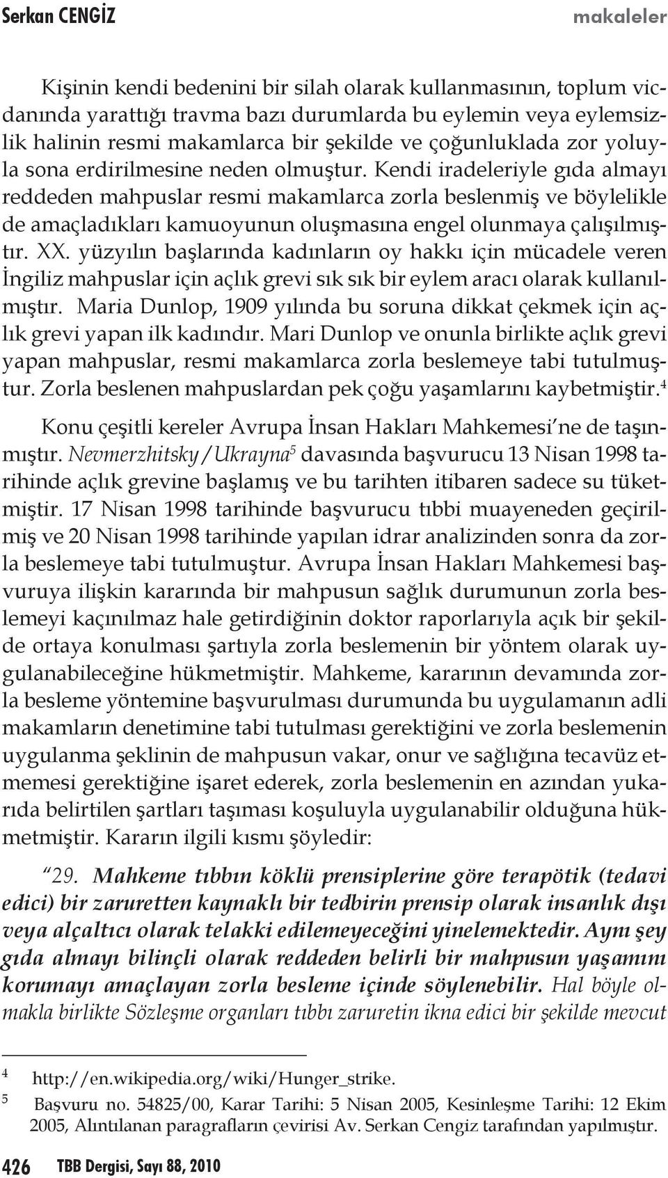 Kendi iradeleriyle gıda almayı reddeden mahpuslar resmi makamlarca zorla beslenmiş ve böylelikle de amaçladıkları kamuoyunun oluşmasına engel olunmaya çalışılmıştır. XX.