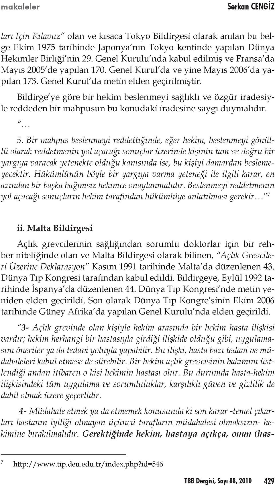 Bildirge ye göre bir hekim beslenmeyi sağlıklı ve özgür iradesiyle reddeden bir mahpusun bu konudaki iradesine saygı duymalıdır. 5.