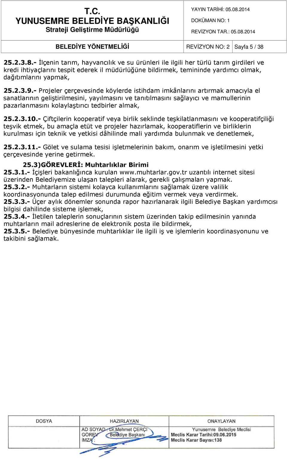 - İlçenin tarım, hayvancılık ve su ürünleri ile ilgili her türlü tarım girdileri ve kredi ihtiyaçlarını tespit ederek il müdürlüğüne bildirmek, temininde yardımcı olmak, dağıtımlarını yapmak, 25.2.3.