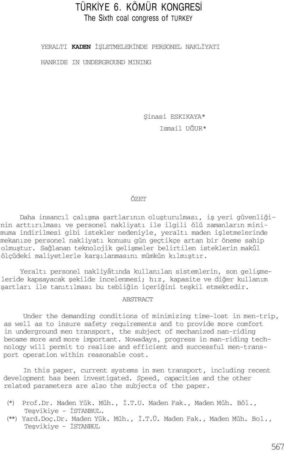 oluşturulması, iş yeri güvenliğinin arttırılması ve personel nakliyatı ile ilgili ölü zamanların minimuma indirilmesi gibi istekler nedeniyle, yeraltı maden işletmelerinde mekanıze personel nakliyatı