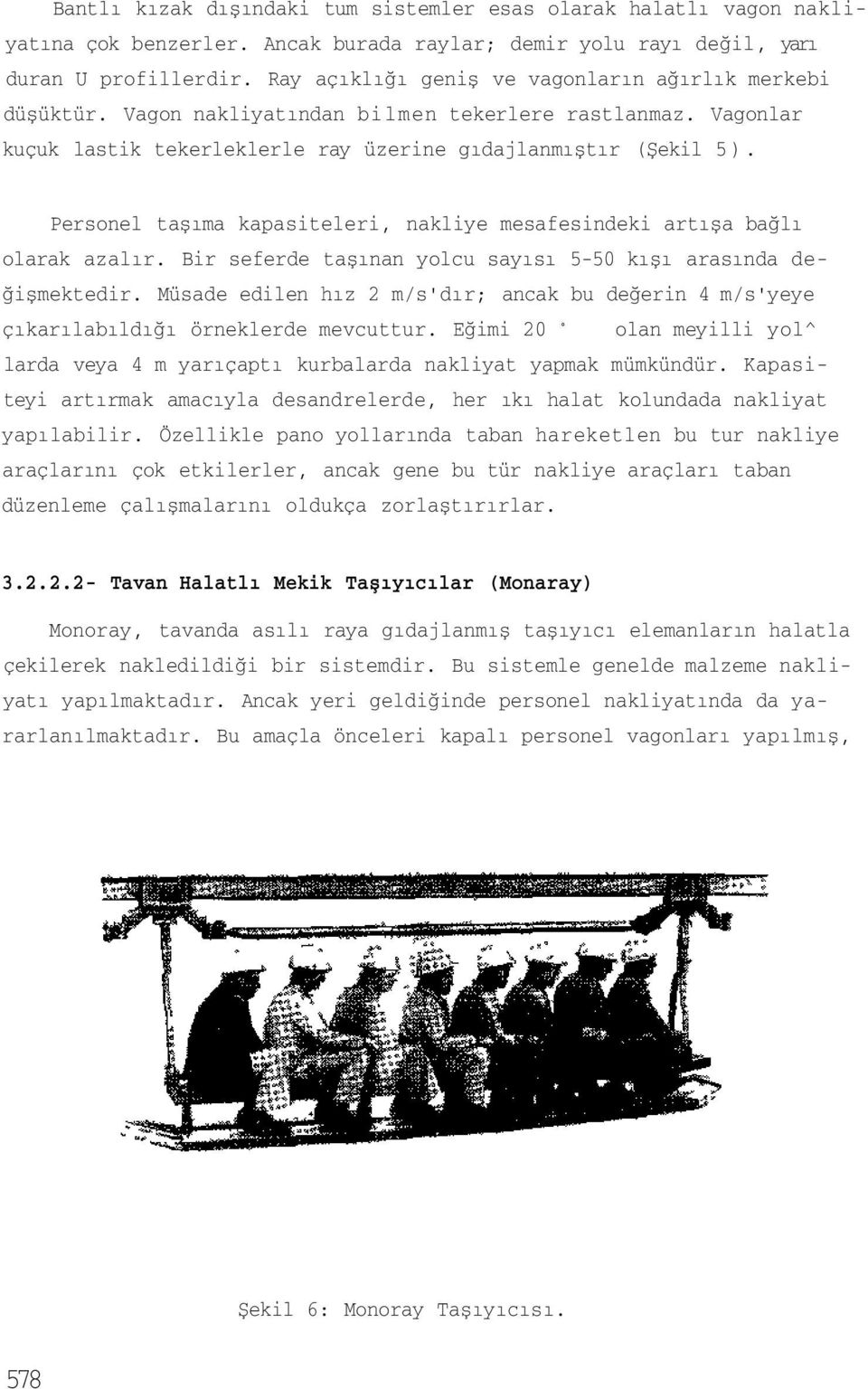 Personel taşıma kapasiteleri, nakliye mesafesindeki artışa bağlı olarak azalır. Bir seferde taşınan yolcu sayısı 5-50 kışı arasında değişmektedir.