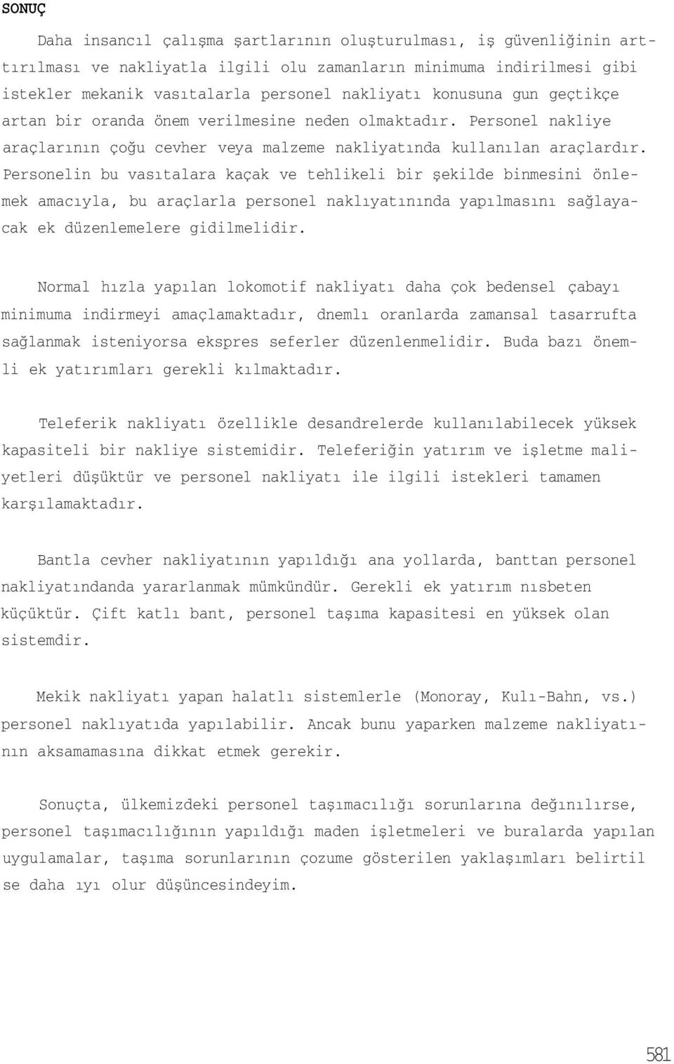 Personelin bu vasıtalara kaçak ve tehlikeli bir şekilde binmesini önlemek amacıyla, bu araçlarla personel naklıyatınında yapılmasını sağlayacak ek düzenlemelere gidilmelidir.