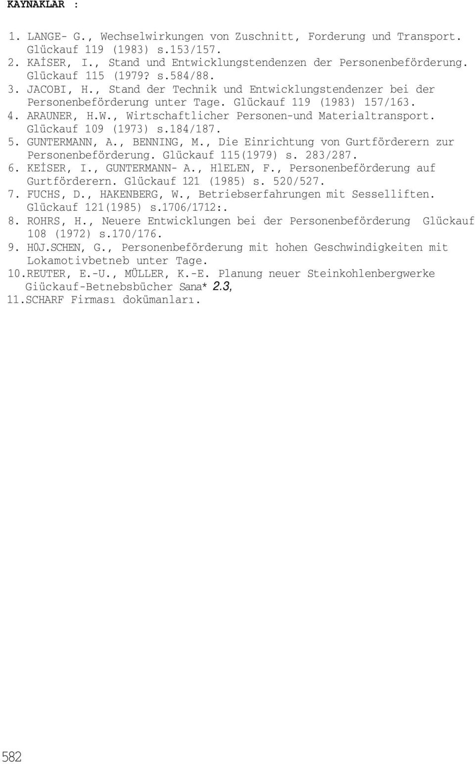 , Wirtschaftlicher Personen-und Materialtransport. Glückauf 109 (1973) s.184/187. 5. GUNTERMANN, A., BENNING, M., Die Einrichtung von Gurtförderern zur Personenbeförderung. Glückauf 115(1979) s.