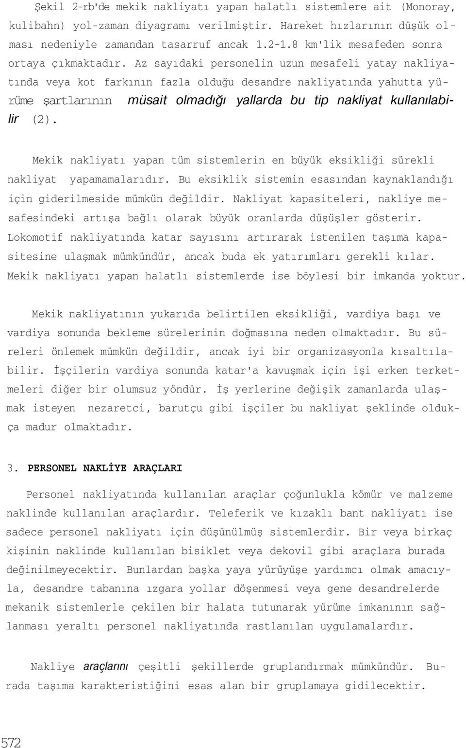 Az sayıdaki personelin uzun mesafeli yatay nakliyatında veya kot farkının fazla olduğu desandre nakliyatında yahutta yürüme şartlarının müsait olmadığı yallarda bu tip nakliyat kullanılabilir (2).