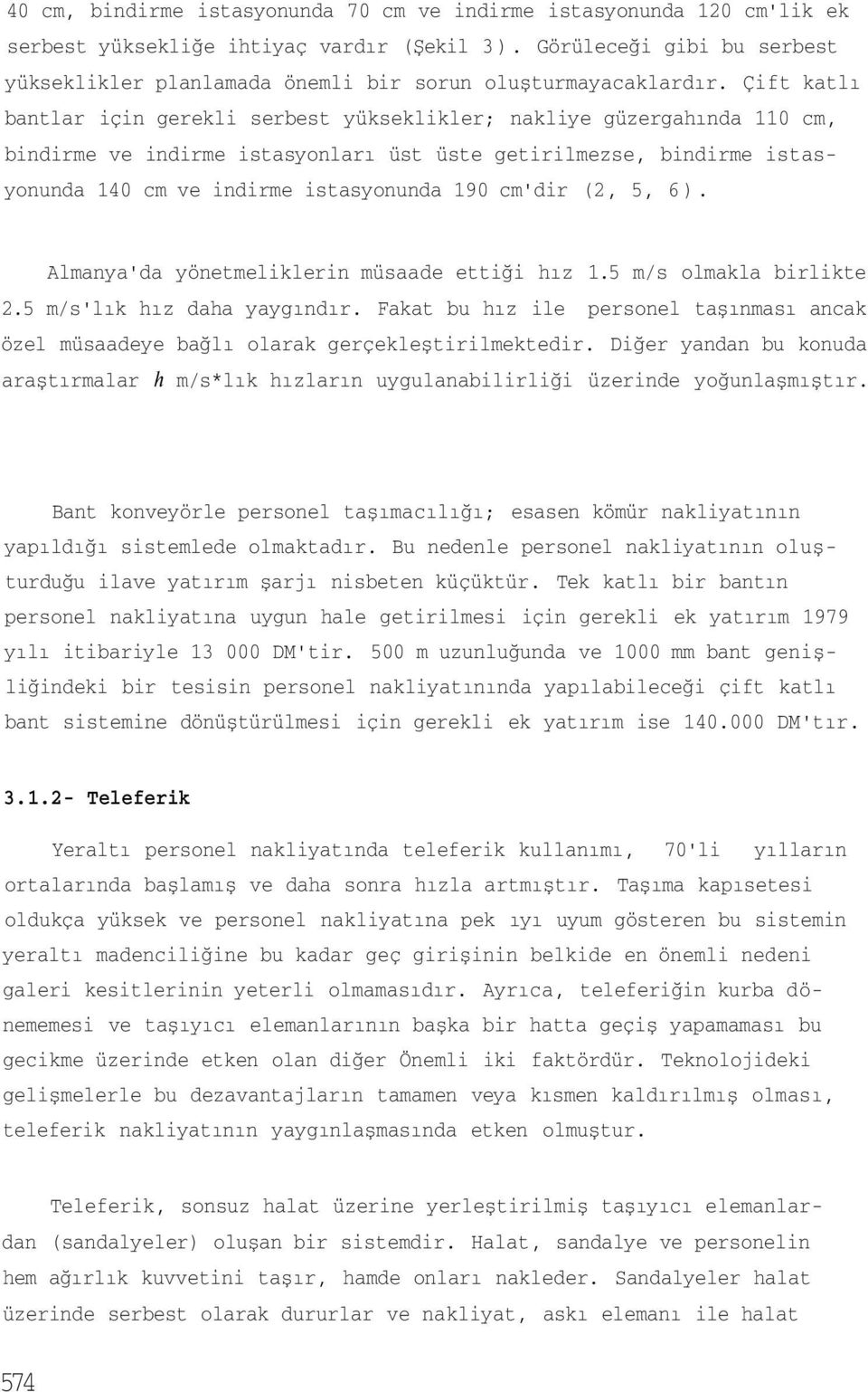 Çift katlı bantlar için gerekli serbest yükseklikler; nakliye güzergahında 110 cm, bindirme ve indirme istasyonları üst üste getirilmezse, bindirme istasyonunda 140 cm ve indirme istasyonunda 190