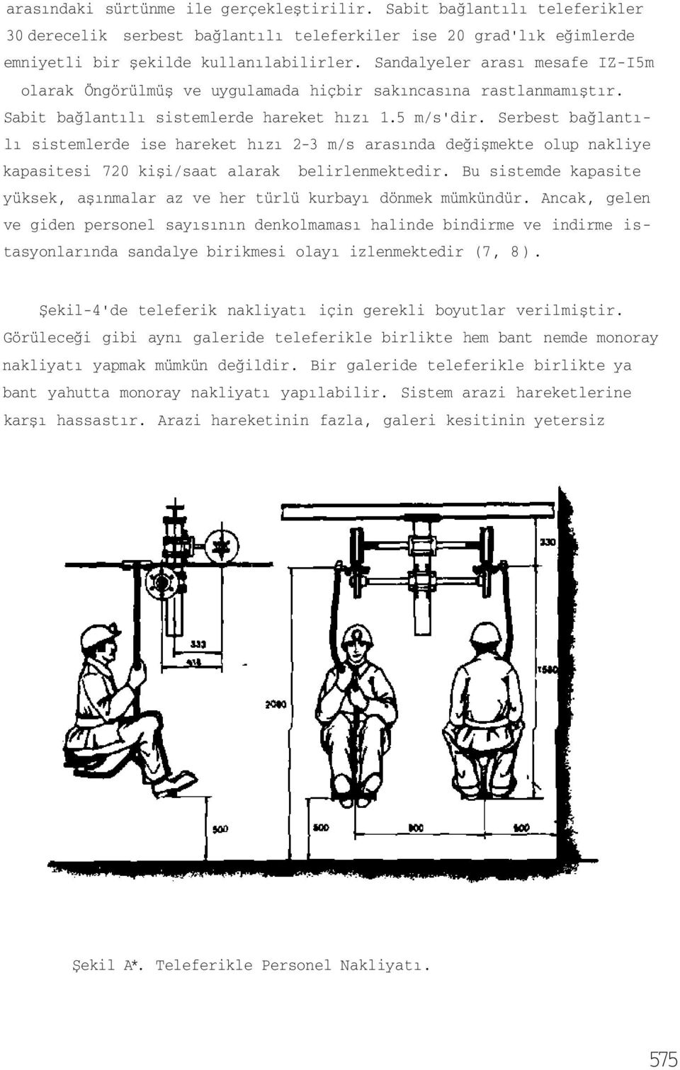 Serbest bağlantılı sistemlerde ise hareket hızı 2-3 m/s arasında değişmekte olup nakliye kapasitesi 720 kişi/saat alarak belirlenmektedir.