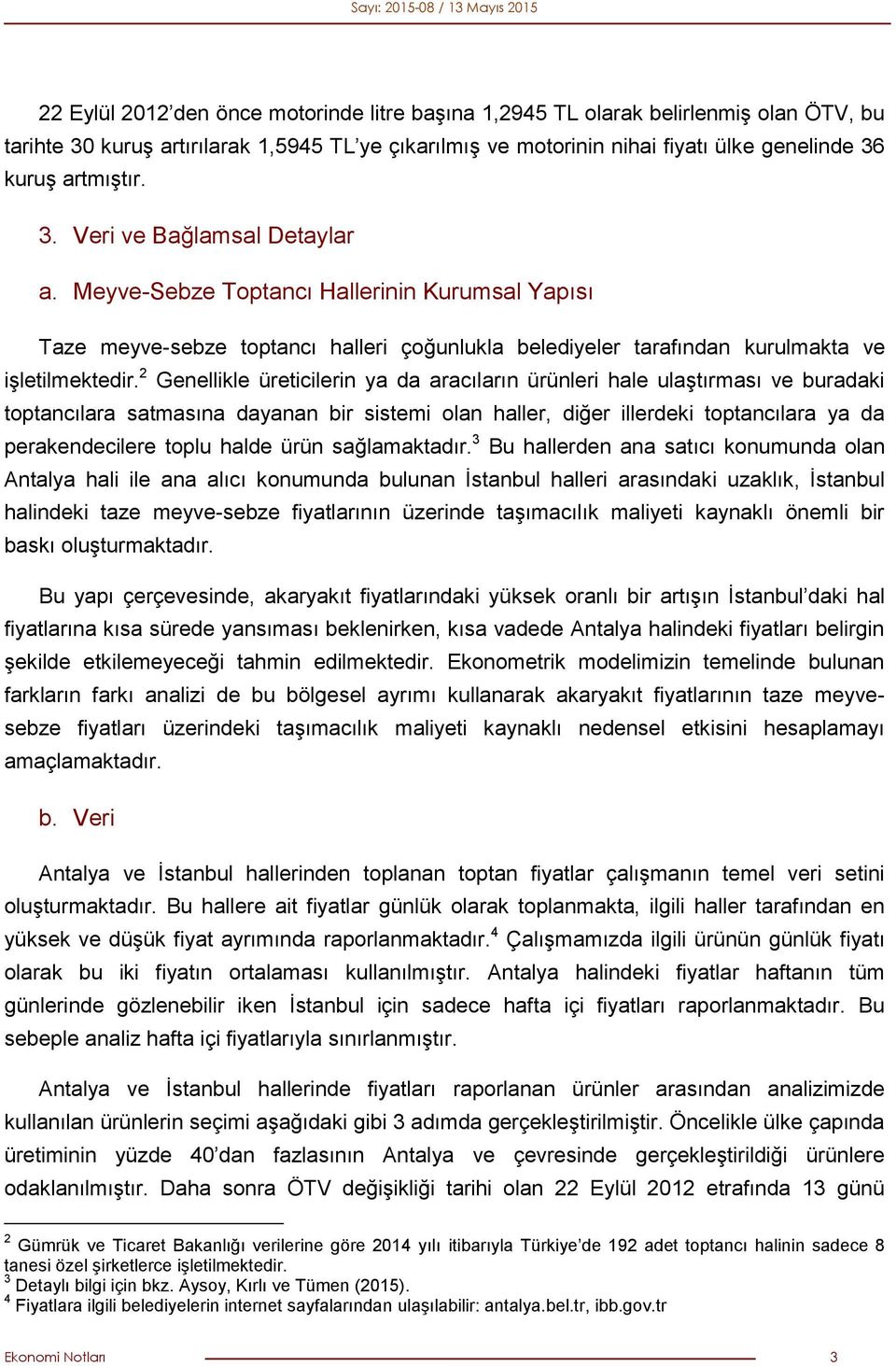 2 Genellikle üreticilerin ya da aracıların ürünleri hale ulaştırması ve buradaki toptancılara satmasına dayanan bir sistemi olan haller, diğer illerdeki toptancılara ya da perakendecilere toplu halde