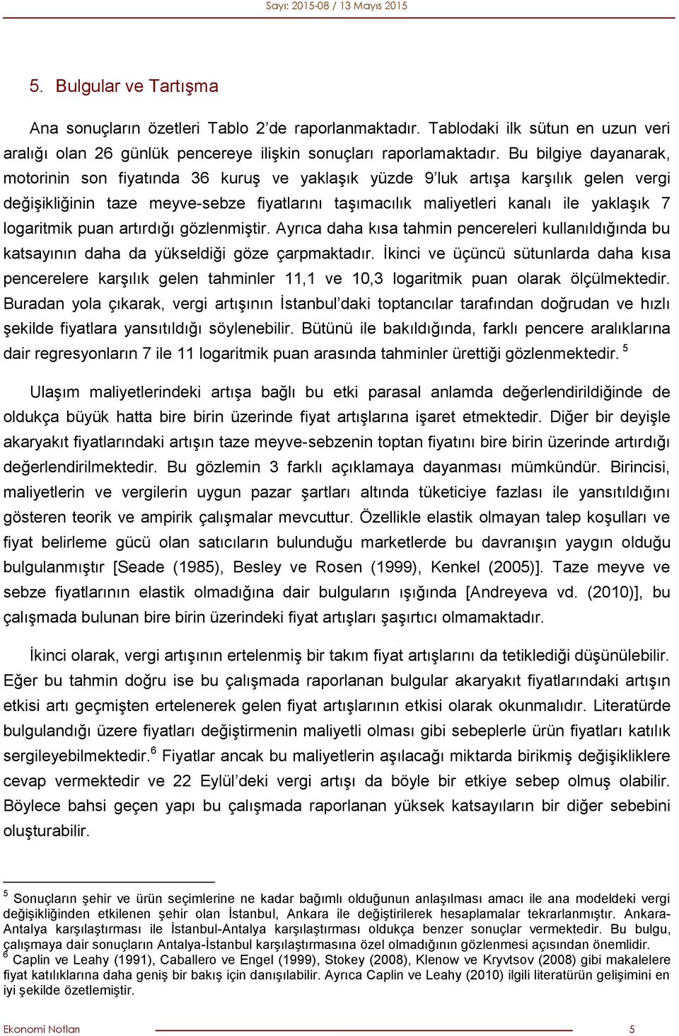 logaritmik puan artırdığı gözlenmiştir. Ayrıca daha kısa tahmin pencereleri kullanıldığında bu katsayının daha da yükseldiği göze çarpmaktadır.